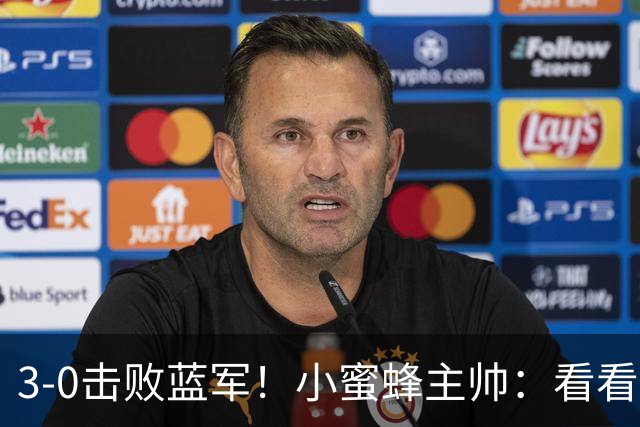 3-0击败蓝军！小蜜蜂主帅：看看那些球队砸的钱，那只是纸面实力